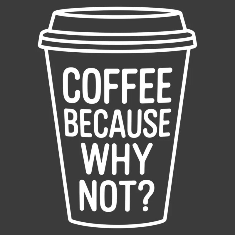 Coffee Because Why Not? Funny Coffee Cup Design