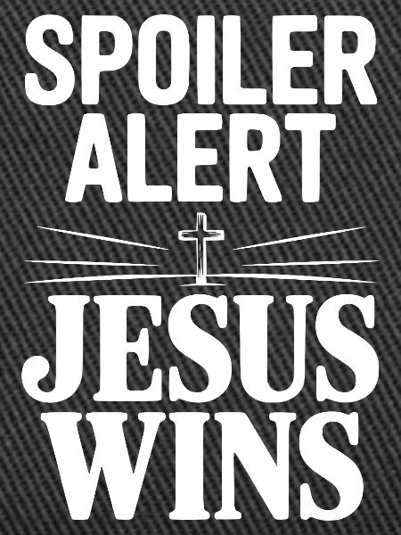 Spoiler Alert Jesus Wins