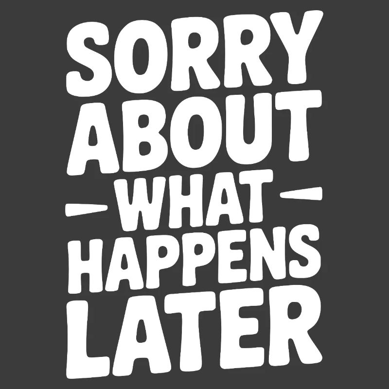 Sorry About What Happens Next