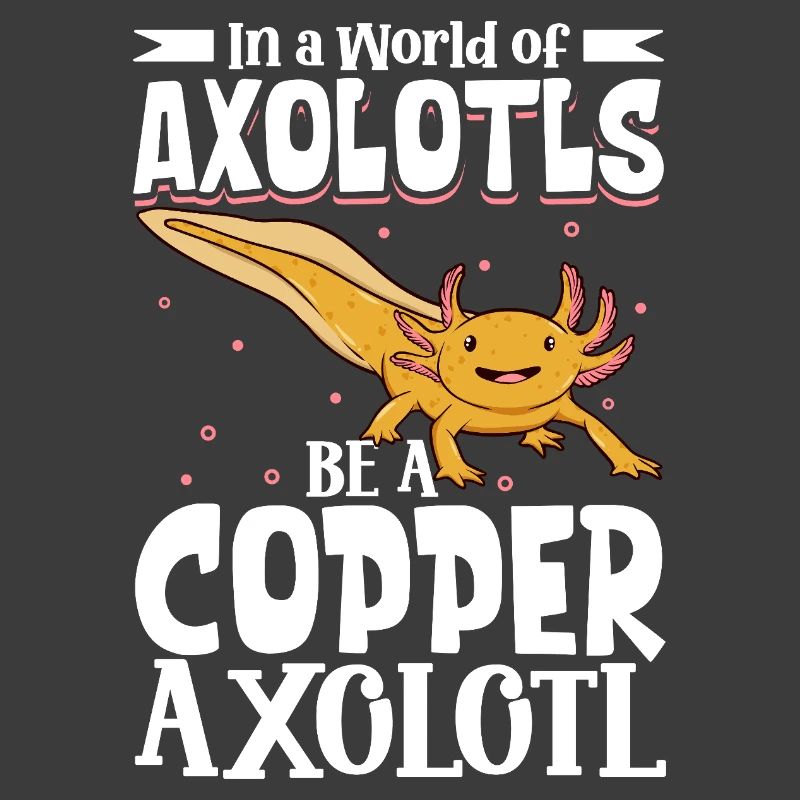 Be a Copper Axolotl