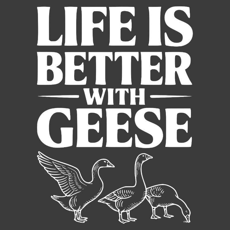 Life is Better with Geese
