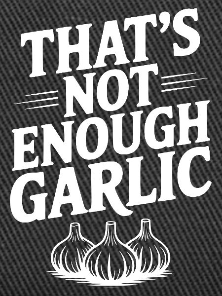 That's Not Enough Garlic
