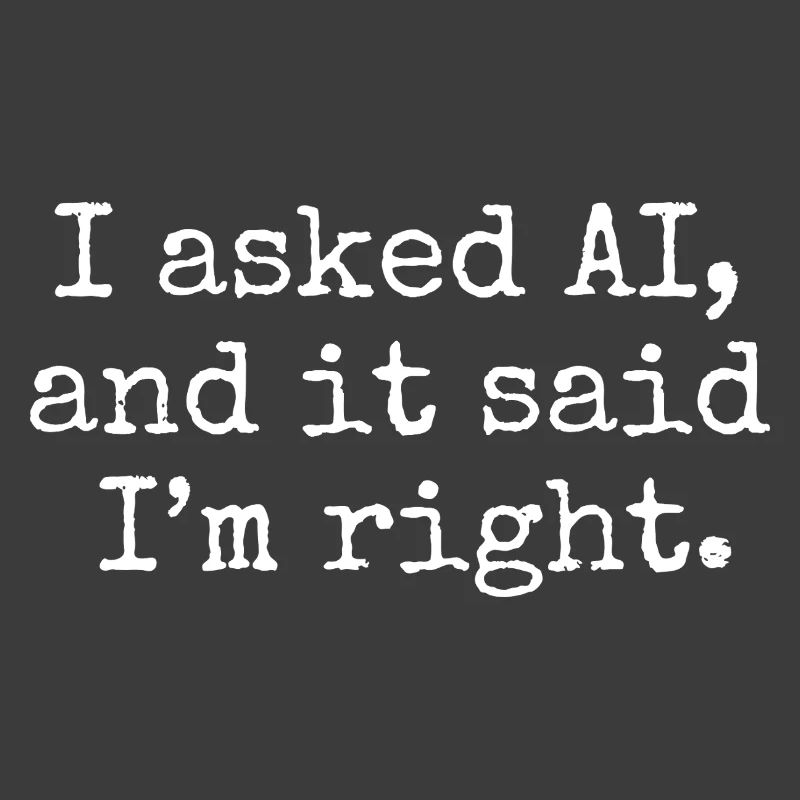 J’ai demandé à l’IA, et elle m’a dit que j’avais raison.