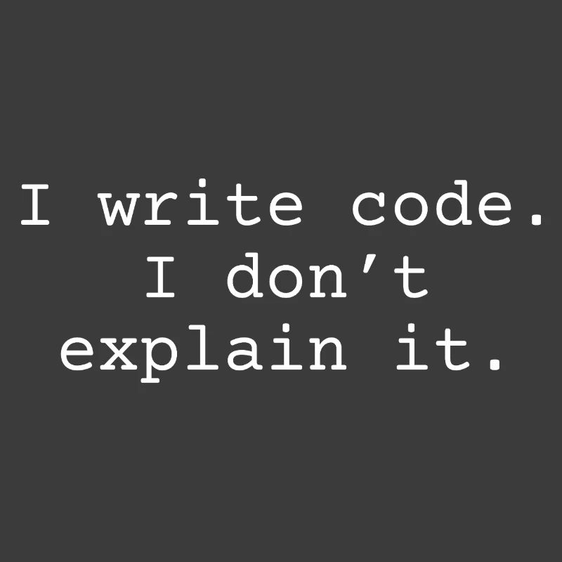 i write code. I don ́t explain it.