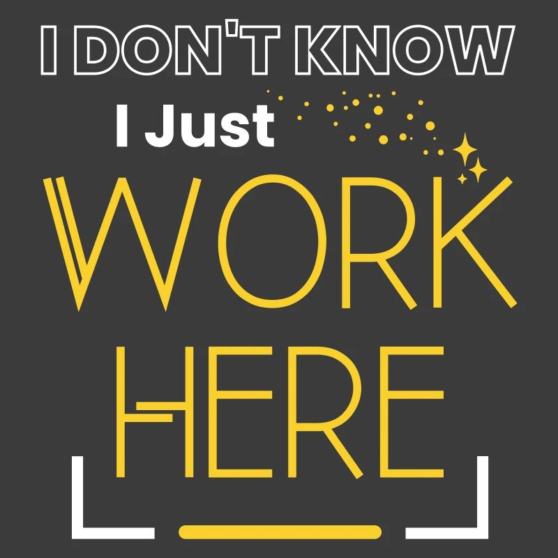 I Don't Know I Just Work Here Sarcastic Saying