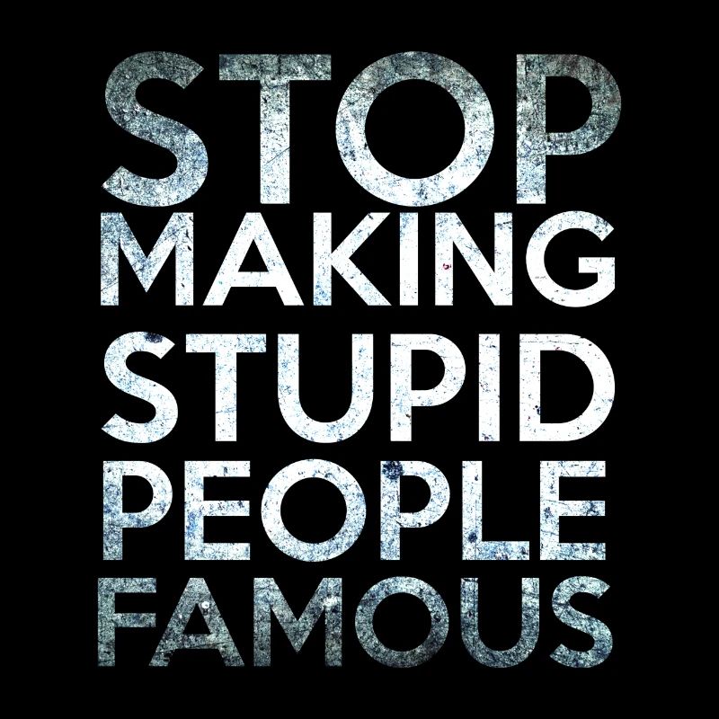Stop making Stupid People Famous