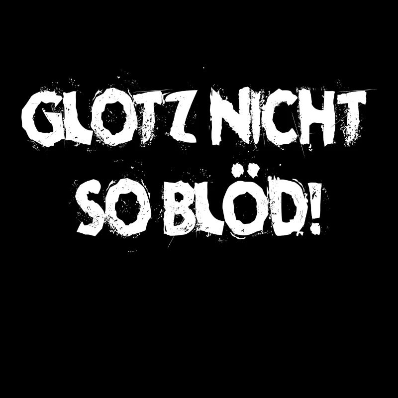 Glotz nicht