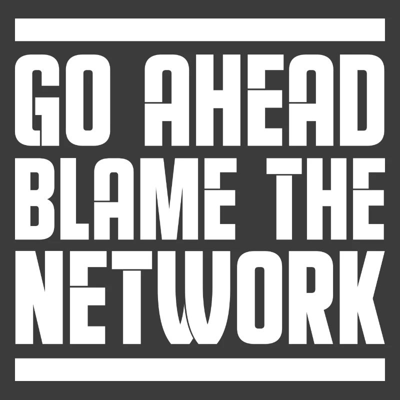 Go ahead blame the network Network administrator