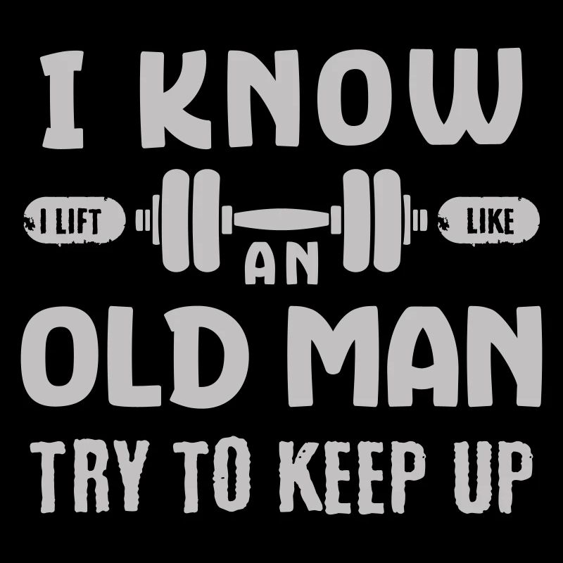 I Know I Lift Like An Old Man Try to Keep Up Gym