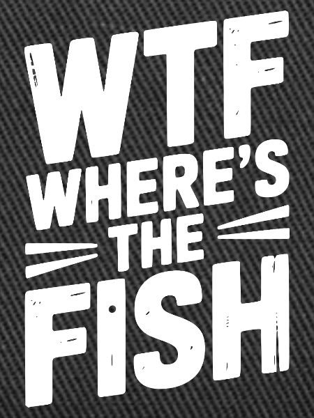 WTF Where’s The Fish
