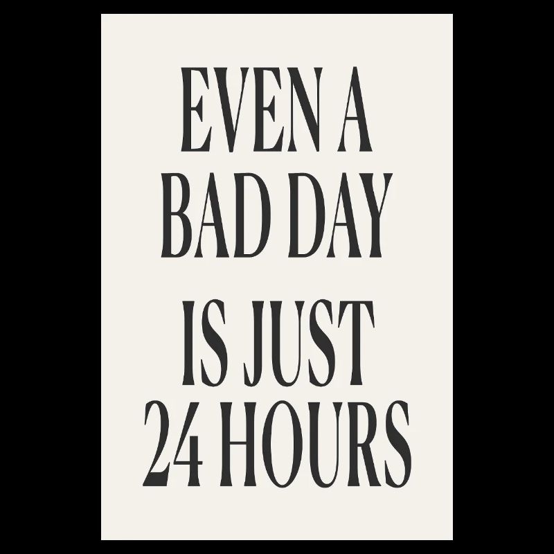 Even a Bad Day Is Just 24 Hours – Minimal Design