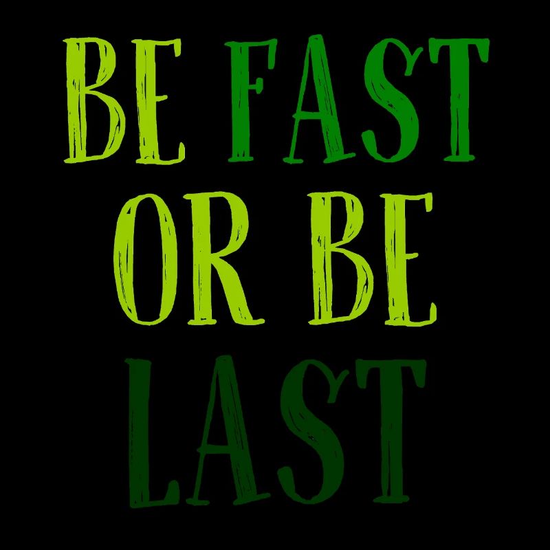 Be fast or be last - Sei schnell oder sei Letzter
