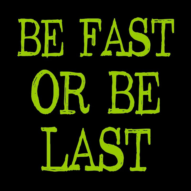Be fast or be last - Sei schnell oder sei Letzter