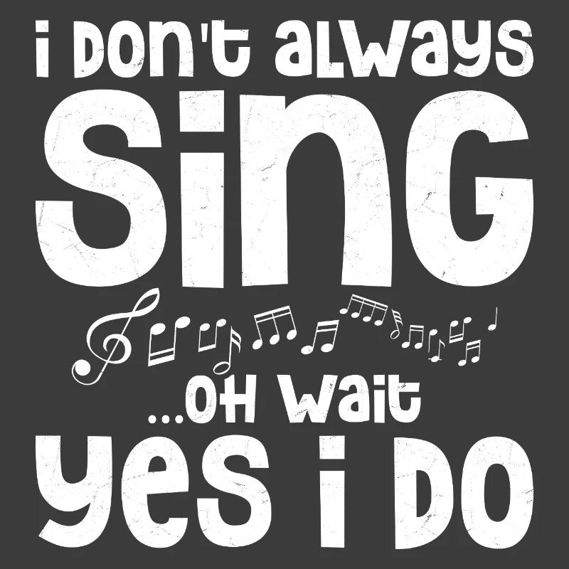 I Don't Always Sing... Oh Wait Yes I do Singing Sin