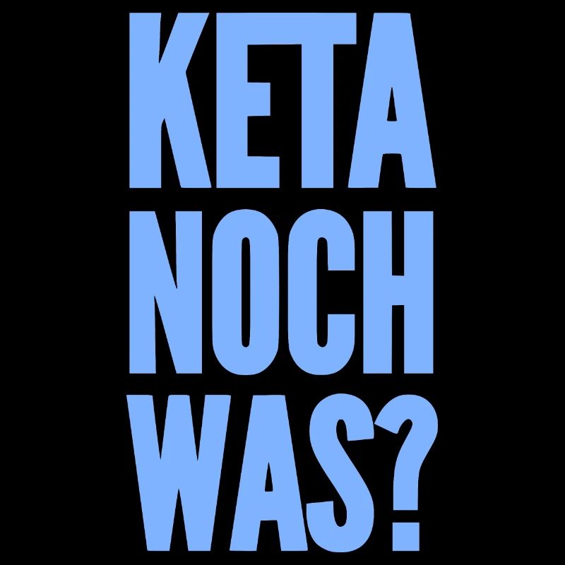 KETA NOCH WAS?