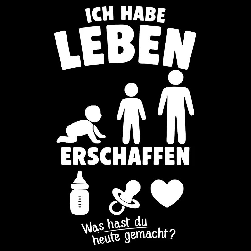 Ich habe Leben erschaffen. Was hast du gemacht?