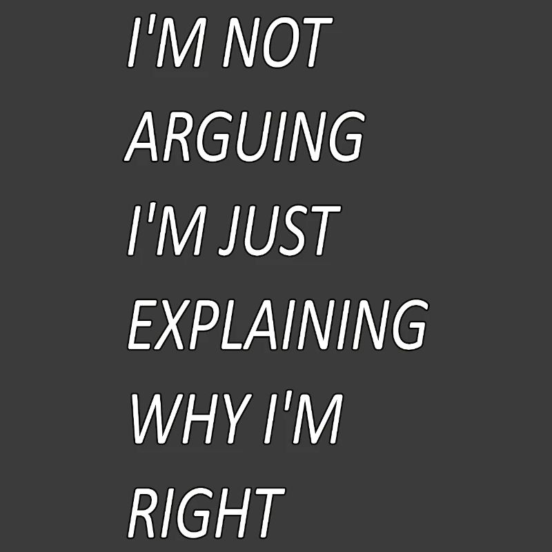 Im Not Arguing Just Explaining Why I'm Right
