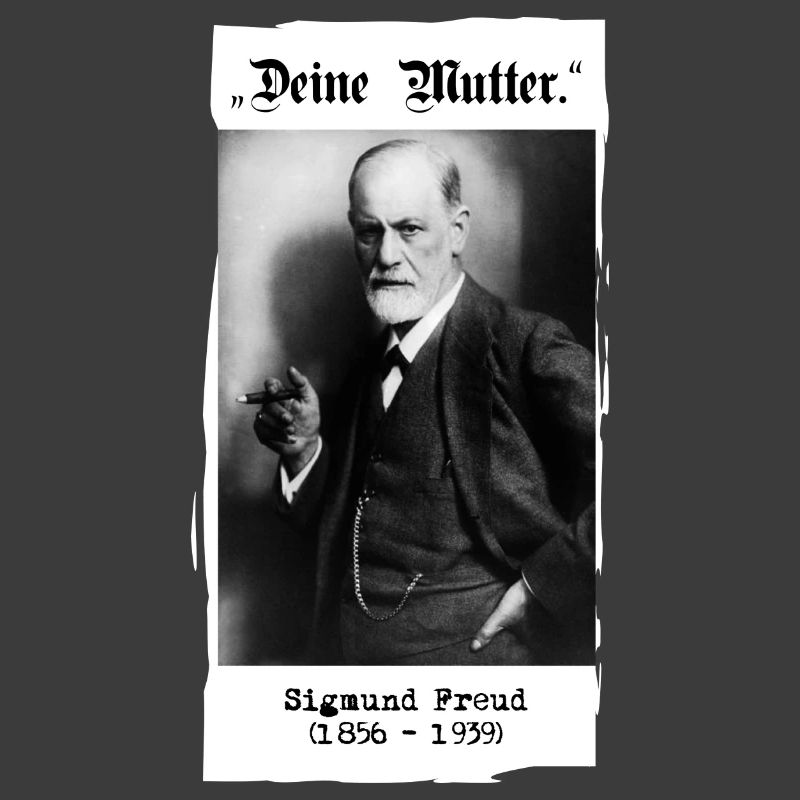 Sigmund Freud - "Deine Mutter."
