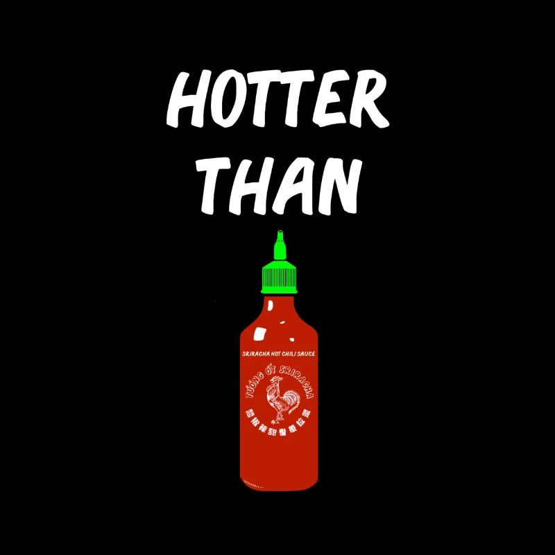 Hotter than Sriracha * classic *
