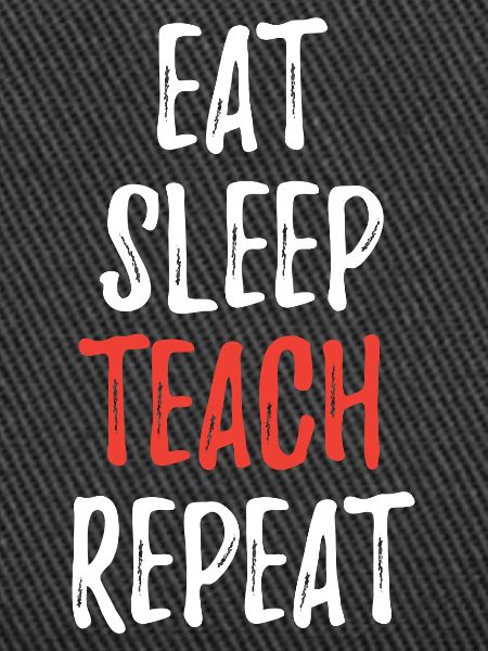 Eat Sleep Teach Repeat