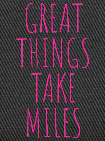 GREAT THINGS TAKE MILES