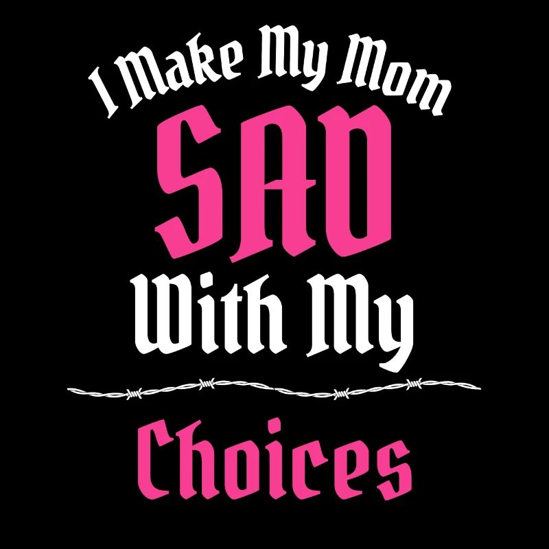Je rends ma mère triste avec mes choix drôle de slogan