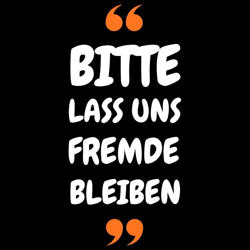 Bitte lass uns Fremde bleiben Spruch
