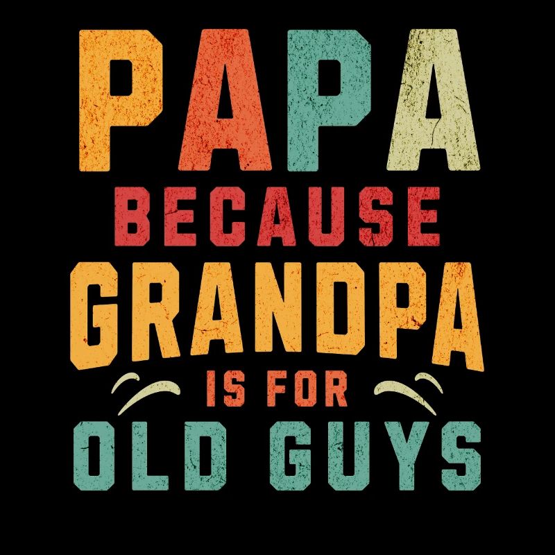 Papa Because Grandpa Is For Old Guys Funny Saying