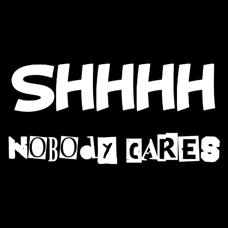 Shhhh nobody cares