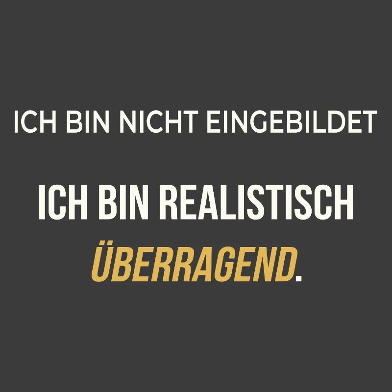 Ich bin realistisch überragend – elegant ehrlich