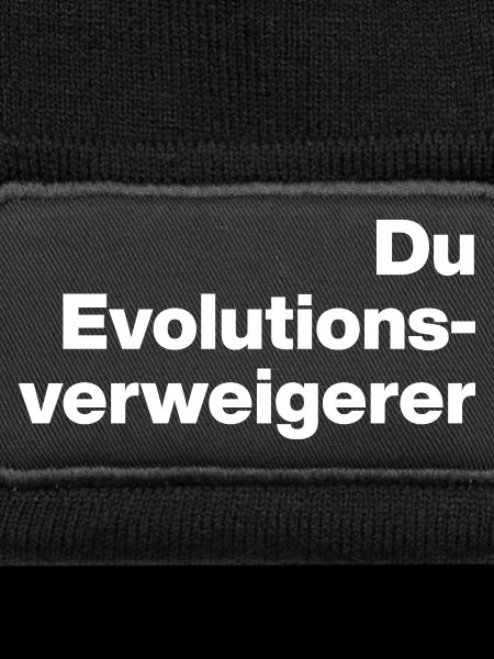 DU EVOLUTIONSVERWEIGERER. SARKASMUS, FRECH