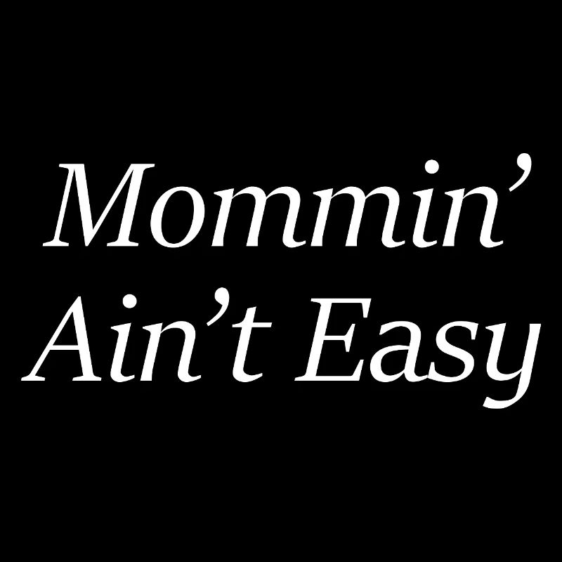 Mommin’ Ain’t Easy