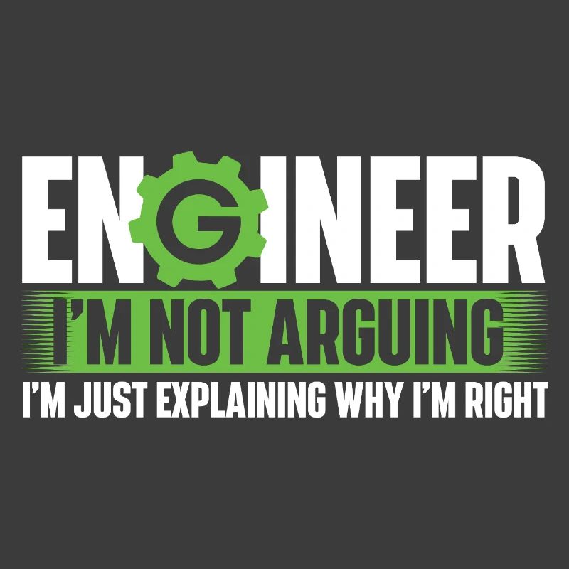 Engineer Not Arguing Just Explaining Why I’m Right