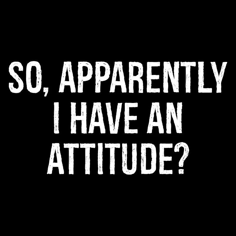 so apparently I have an attitude
