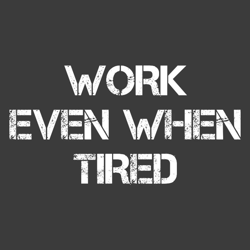 Work Even When Tired