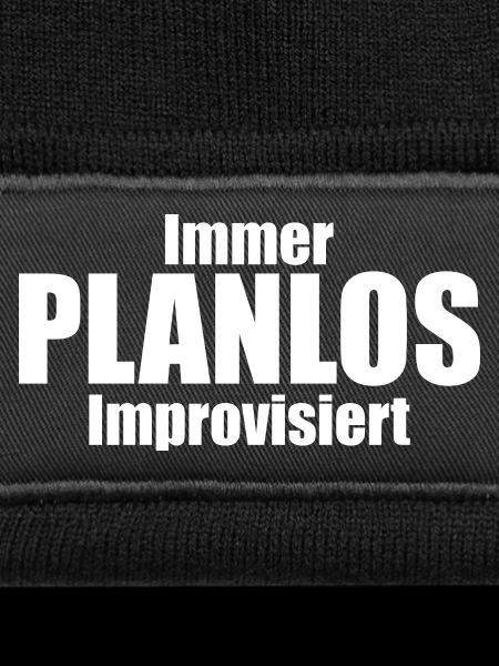 Immer PLANLOS Improvisiert