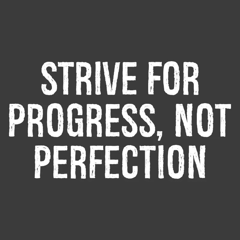 strive for progress not perfection