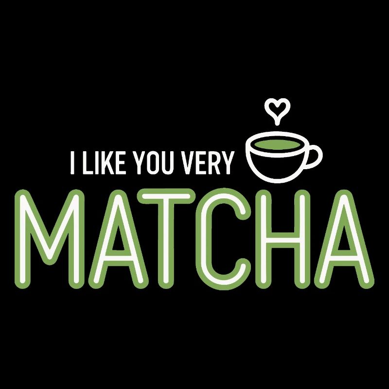 Matcha Tea Saying Green Tea Like You Very Matcha