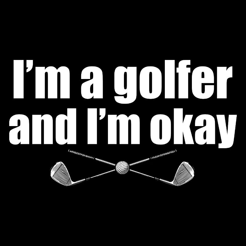 I'm a golfer and i'm okay Golfer Golf Golfen