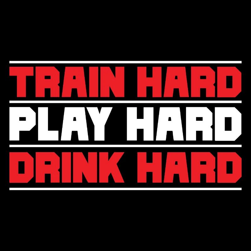 Train hard play hard drink hard