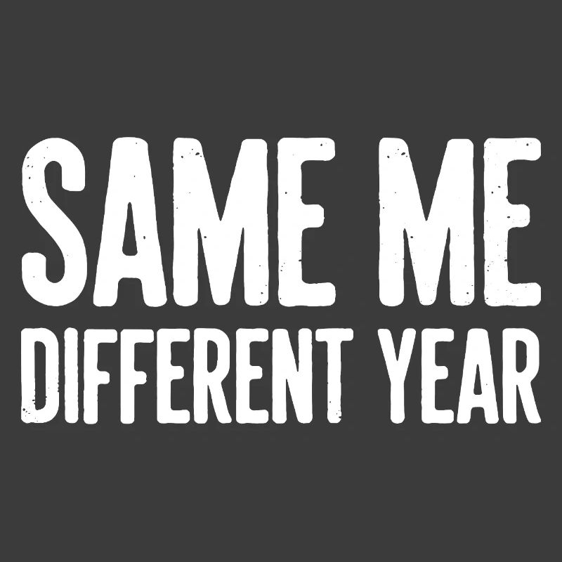 Same Me Different Year Humorvoller Slogan