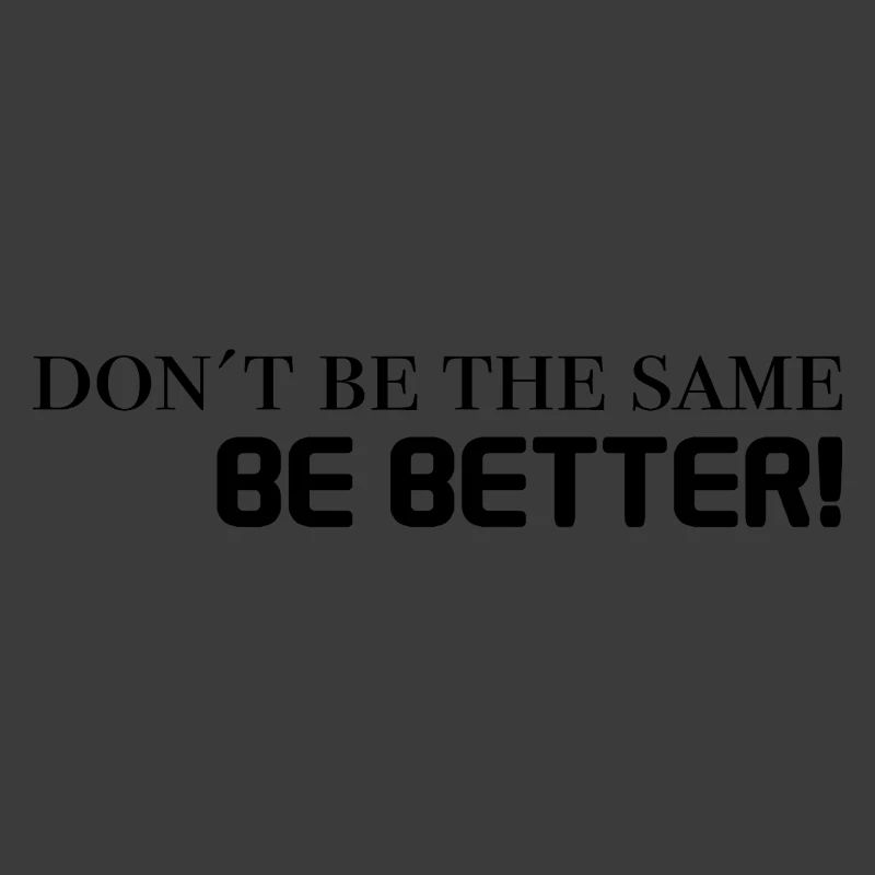 don't be the same, be better - black
