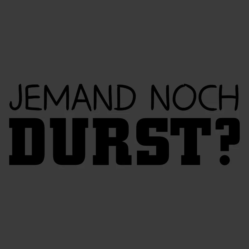Jemand noch Durst