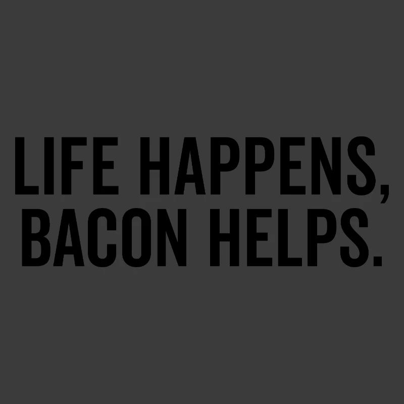 Life Happens Bacon Helps