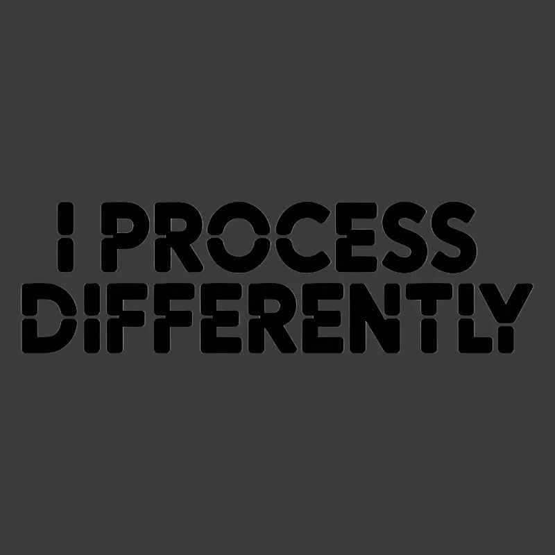 I process differently