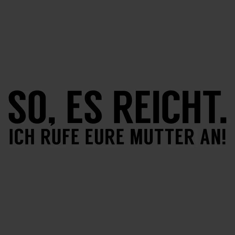 Es reicht ich rufe eure Mutter an