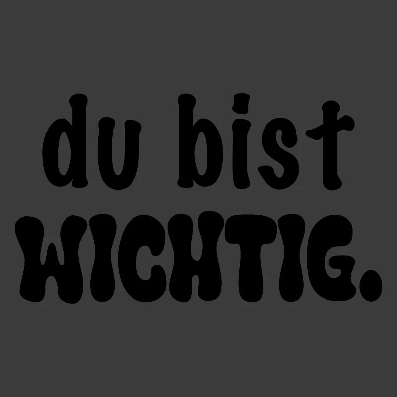 Du bist wichtig.