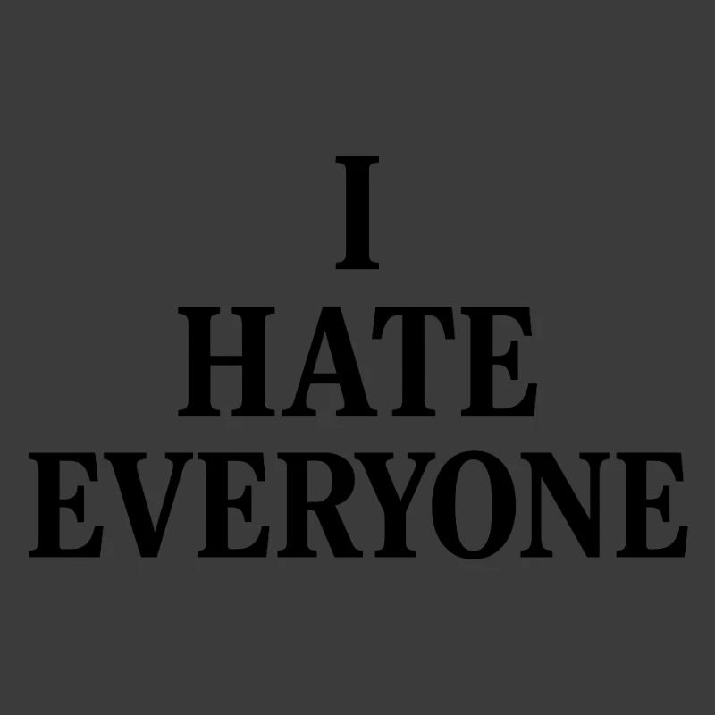 I hate everyone 