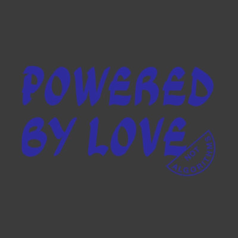 Powered By Love Not Algorithms