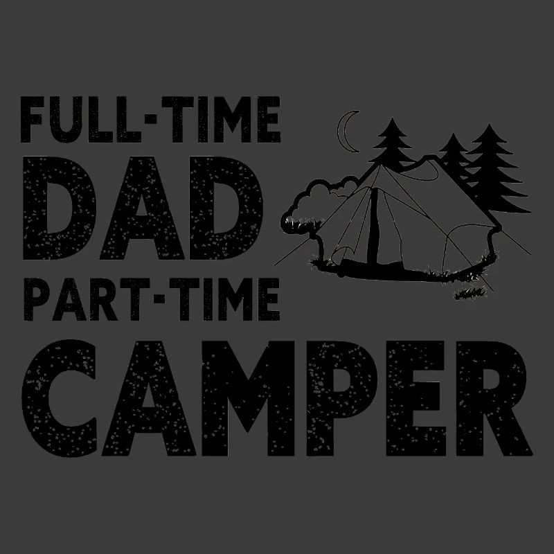 Full-Time Dad Part-Time Camper – Dad Gift